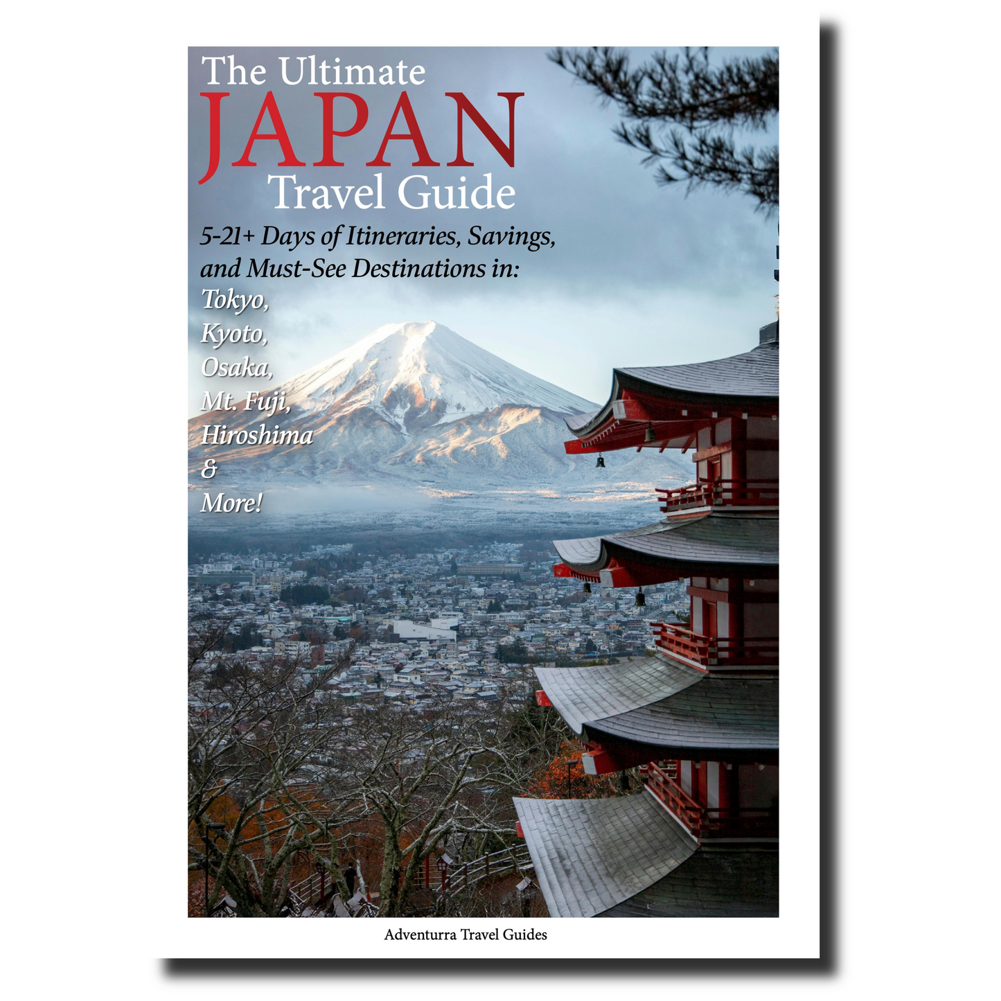 The Ultimate Japan Travel Guide: 5-21+ Days of Itineraries, Savings, and Must-See Destinations in Tokyo, Kyoto, Osaka, Mt. Fuji, Hiroshima & More!